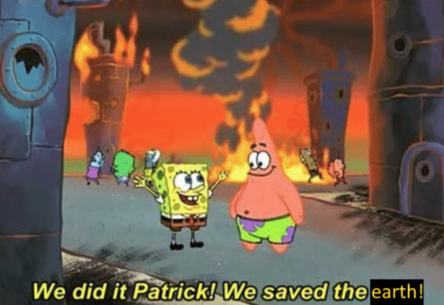 This iconic meme from "SpongeBob SquarePants" depicts SpongeBob and Patrick standing triumphantly amidst a scene of utter devastation. SpongeBob, a cheerful yellow sponge, has his arms raised in celebration, a wide, toothy grin on his face. Beside him, Patrick Star, a pink starfish, smiles blissfully. Their demeanor is one of oblivious success, completely at odds with the fiery background. Behind them, buildings are engulfed in flames, thick black smoke billows into a fiery orange sky, and other small characters appear to be fleeing in panic. The humor stems from SpongeBob's declaration, "We did it Patrick! We saved the earth!" while the world around them is clearly burning, satirizing situations where people claim victory despite obvious failure or disaster.