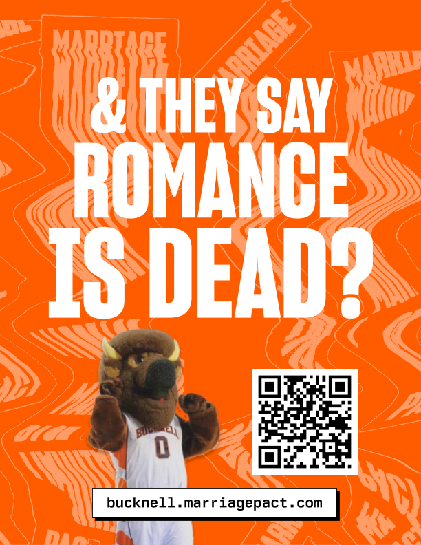 The image features a lively mascot, likely representing Bucknell University, adorned in a vibrant orange outfit with bold text that humorously questions the state of romance. The mascot, a bison, stands confidently, embodying enthusiasm and charm, which contrasts with the text's playful skepticism about romance being 'dead.'  

The background is filled with a dynamic orange pattern, enhancing the energetic vibe of the image. The design is clearly intended for a promotional event or campaign, possibly related to college life or student engagement, as indicated by the QR code directing viewers to a marriage pact website. This lends a comedic twist to the idea of college romance, suggesting a lighthearted approach to serious topics. Overall, the image cleverly blends humor, school spirit, and a thought-provoking message, making it memorable and engaging.