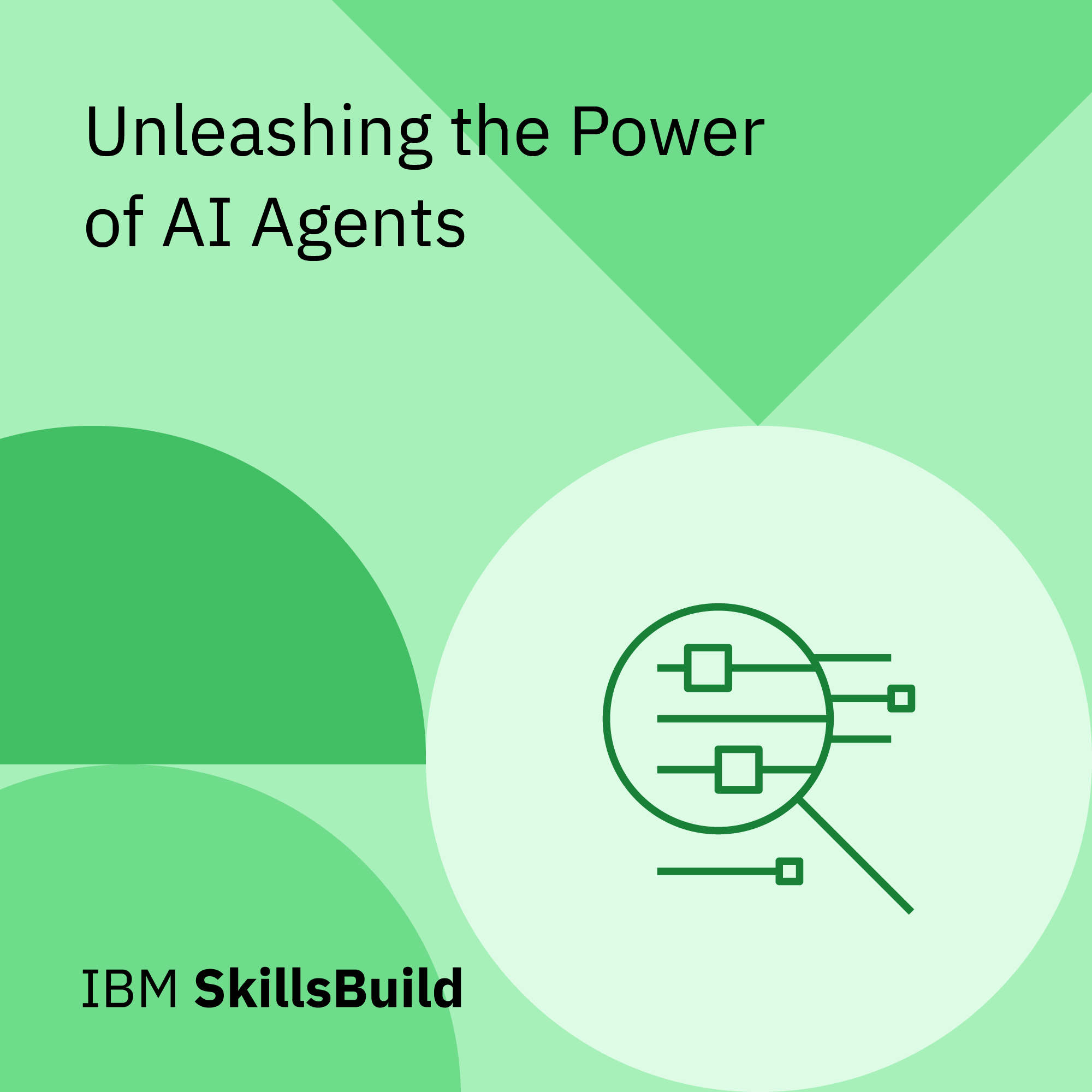 This vibrant green graphic, likely an educational or promotional slide from IBM SkillsBuild, boldly declares "Unleashing the Power of AI Agents." The background features a playful yet structured arrangement of various green geometric shapes, suggesting growth and innovation. Dominating the lower right is a large, light green circle containing a dark green outline of a magnifying glass. Inside the magnifying glass, several horizontal lines with small square "sliders" appear, as if the AI agents themselves are tiny, meticulous engineers, diligently fine-tuning their own capabilities. They seem to be saying, "Just a few more tweaks, and we'll be ready to conquer the world... or at least, optimize your spreadsheets!" The overall demeanor is one of focused potential and exciting discovery, inviting viewers to delve into the precise and powerful world of AI.