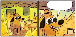 The image depicts the well-known meme "This is fine," featuring a cartoon dog sitting comfortably at a table amidst a chaotic scene of flames and smoke. The dog's demeanor is calm and blissfully unaware of the surrounding disaster, symbolizing a humorous take on denial in stressful situations. The dog, wearing a small hat, holds a cup, adding to the absurdity of the scene.
The background is filled with exaggerated flames, enhancing the contrast between the dog's tranquility and the chaos around him. This juxtaposition serves as a comedic commentary on how individuals often react to crises, sometimes choosing to ignore the chaos instead of confronting it. The simplicity of the cartoon style emphasizes the humor, making it a relatable meme for various scenarios in life where people might say, "This is fine," even when everything is clearly not.